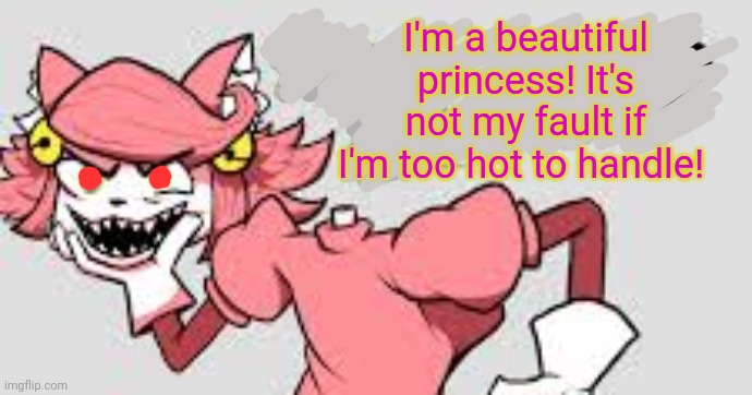 Mad mew mew problems | I'm a beautiful princess! It's not my fault if I'm too hot to handle! | image tagged in mad mew mew,undertale,magical,princess,problems | made w/ Imgflip meme maker