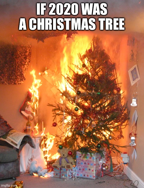 Falalala la AAHHHHHHHHHH!! | IF 2020 WAS A CHRISTMAS TREE | image tagged in the 2020 christmas tree | made w/ Imgflip meme maker