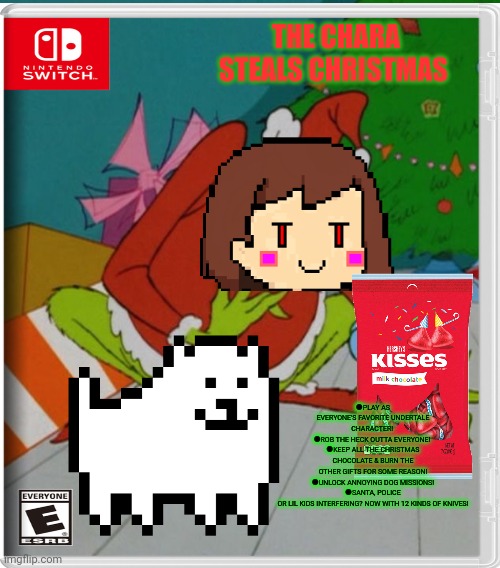 Best new Christmas game | THE CHARA STEALS CHRISTMAS ●PLAY AS EVERYONE'S FAVORITE UNDERTALE CHARACTER! 
●ROB THE HECK OUTTA EVERYONE! 
●KEEP ALL THE CHRISTMAS CHOCOLA | image tagged in fake,nintendo switch,video games,chara,grinch,merry christmas | made w/ Imgflip meme maker