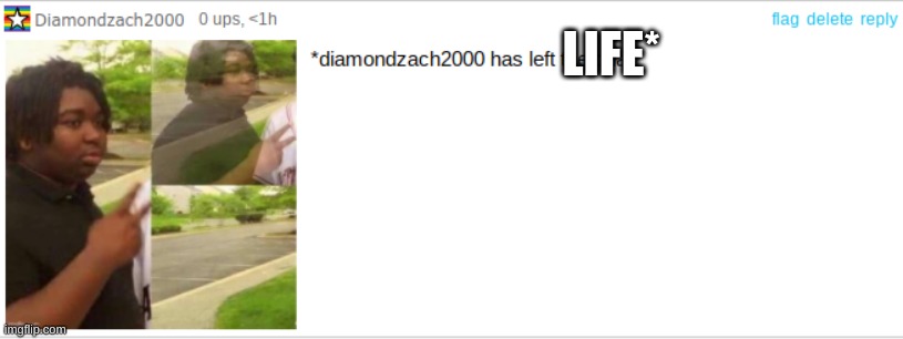 left the chat | LIFE* | image tagged in left the chat | made w/ Imgflip meme maker