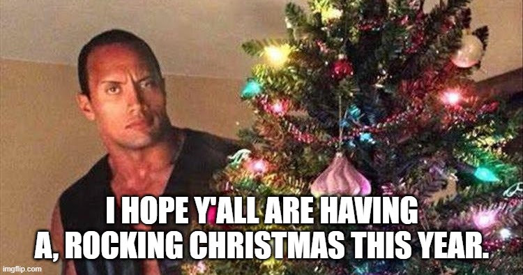 I hope y'all are having a, Rocking Christmas this year. | I HOPE Y'ALL ARE HAVING A, ROCKING CHRISTMAS THIS YEAR. | image tagged in christmas,christmas tree,wwf,the rock,wwe,christmas memes | made w/ Imgflip meme maker