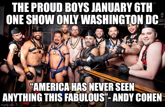 Proud boys on tour | THE PROUD BOYS JANUARY 6TH
ONE SHOW ONLY WASHINGTON DC; “AMERICA HAS NEVER SEEN ANYTHING THIS FABULOUS”- ANDY COHEN | image tagged in donald trump is proud,proud,southern pride,marching band,election 2020 | made w/ Imgflip meme maker