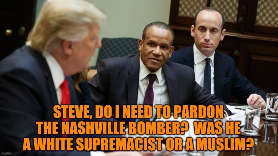 An American Christmas, 2020 | STEVE, DO I NEED TO PARDON THE NASHVILLE BOMBER?  WAS HE A WHITE SUPREMACIST OR A MUSLIM? | image tagged in merry christmas,peace on earth,we're all gonna die | made w/ Imgflip meme maker