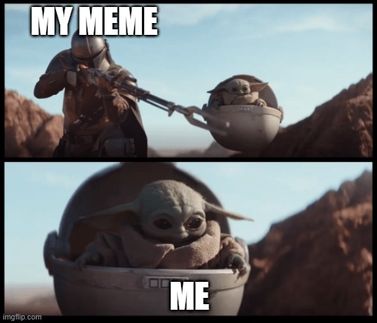 Meme | MY MEME; ME | image tagged in baby yoda | made w/ Imgflip meme maker