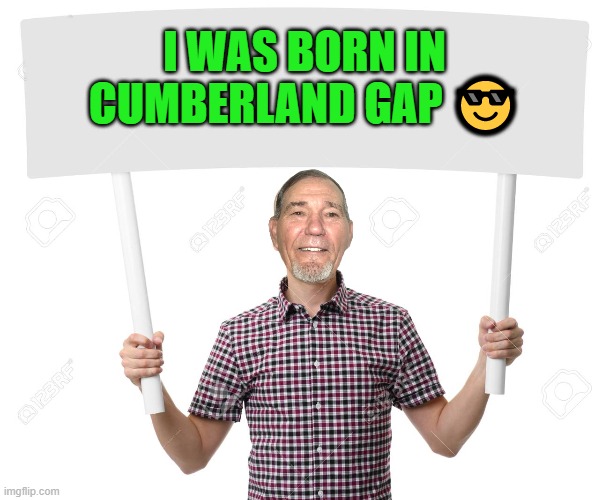 sign | I WAS BORN IN CUMBERLAND GAP ? | image tagged in sign | made w/ Imgflip meme maker