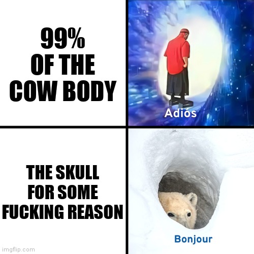 Adios Bonjour | 99% OF THE COW BODY THE SKULL FOR SOME FUCKING REASON | image tagged in adios bonjour | made w/ Imgflip meme maker