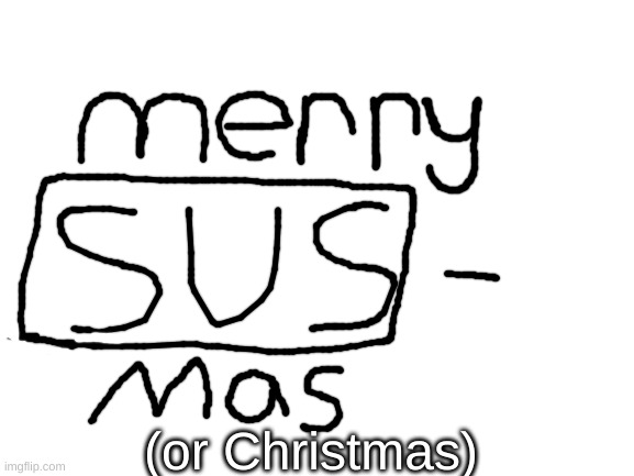 Merry Susmas (Or Christmas), Memelandia | (or Christmas) | image tagged in blank white template,idk,susmas,cyan_official | made w/ Imgflip meme maker
