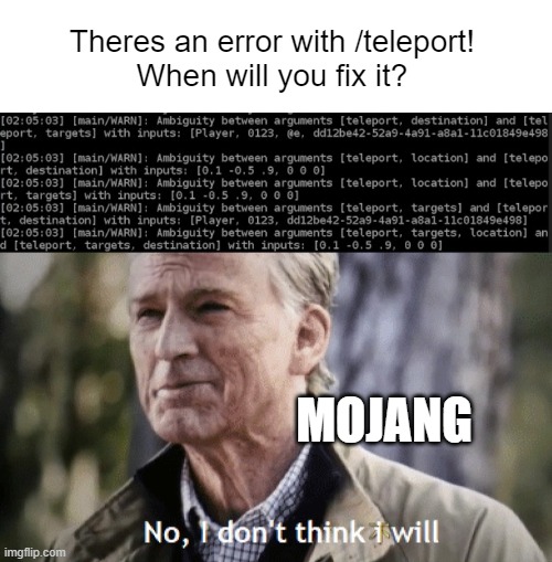  Theres an error with /teleport!
When will you fix it? MOJANG | image tagged in no i dont think i will | made w/ Imgflip meme maker