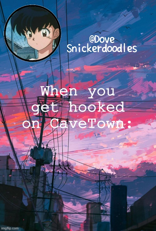 My favorite right now is Pigeon | When you get hooked on CaveTown: | image tagged in announcement | made w/ Imgflip meme maker