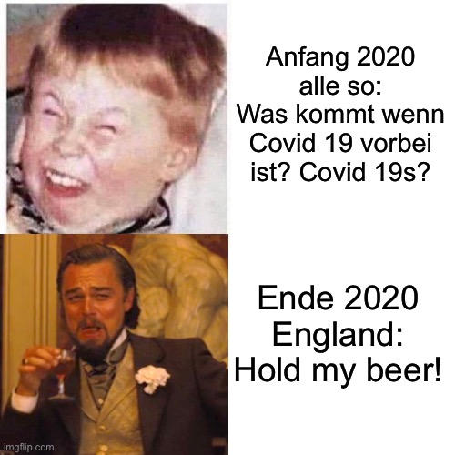 Covid19s | Anfang 2020 alle so:
Was kommt wenn Covid 19 vorbei ist? Covid 19s? Ende 2020 England: Hold my beer! | image tagged in covid19 | made w/ Imgflip meme maker