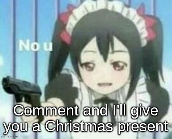 No u | Comment and I'll give you a Christmas present | image tagged in no u | made w/ Imgflip meme maker