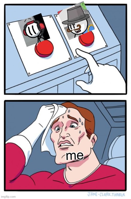 help me chose | me | image tagged in memes,two buttons | made w/ Imgflip meme maker