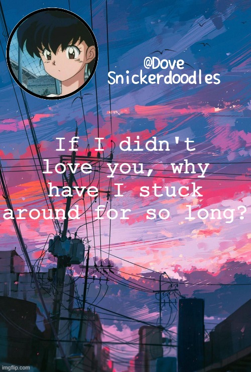 To the people who think I don't care about them | If I didn't love you, why have I stuck around for so long? | image tagged in announcement | made w/ Imgflip meme maker