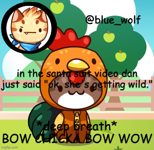 in the santa suit video dan just said "ok, she's getting wild."; *deep breath* BOW CHICKA BOW WOW | image tagged in blue wolfs announcement thing | made w/ Imgflip meme maker