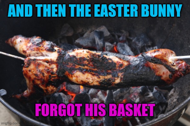 AND THEN THE EASTER BUNNY FORGOT HIS BASKET | made w/ Imgflip meme maker