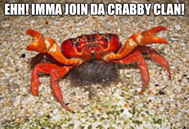 Crabs forever. Nuff said | EHH! IMMA JOIN DA CRABBY CLAN! | image tagged in ehhh crab,crab cult,eh | made w/ Imgflip meme maker