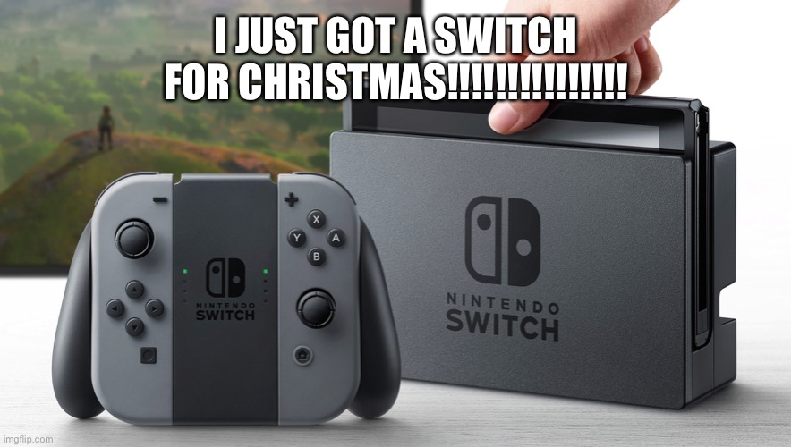 Most ppl already have them but eeeeeeeeee | I JUST GOT A SWITCH FOR CHRISTMAS!!!!!!!!!!!!!!! | image tagged in nintendo switch | made w/ Imgflip meme maker