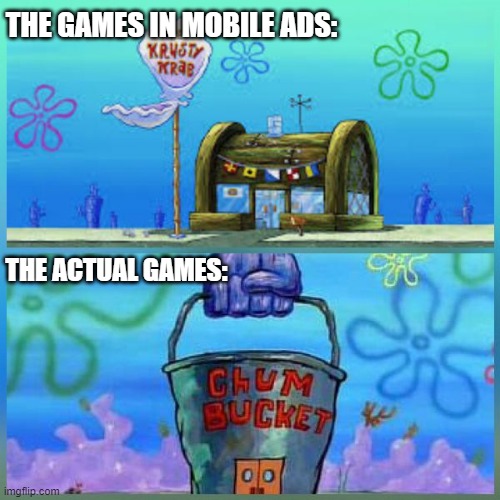We've all felt this pain. | THE GAMES IN MOBILE ADS:; THE ACTUAL GAMES: | image tagged in memes,krusty krab vs chum bucket | made w/ Imgflip meme maker