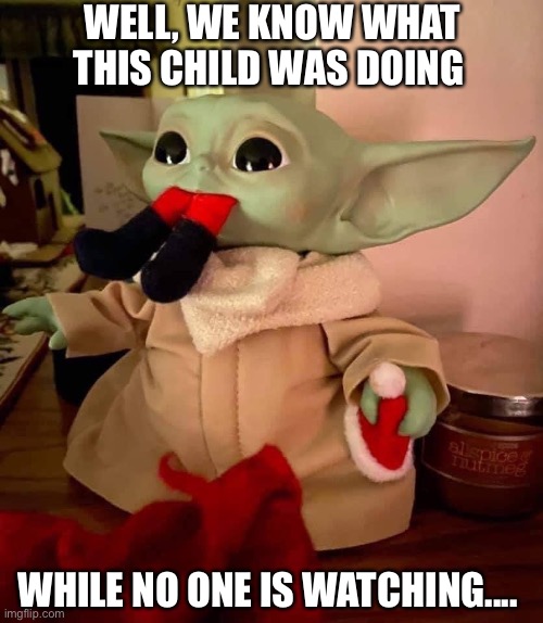 Elf, you had one job | WELL, WE KNOW WHAT THIS CHILD WAS DOING; WHILE NO ONE IS WATCHING.... | image tagged in mandalorian,baby yoda,elf on the shelf,christmas,you had one job,grogu | made w/ Imgflip meme maker