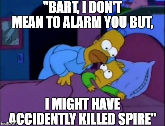 Shouldn't have shown her that | "BART, I DON'T MEAN TO ALARM YOU BUT, I MIGHT HAVE ACCIDENTLY KILLED SPIRE" | image tagged in i don't want to alarm you but | made w/ Imgflip meme maker