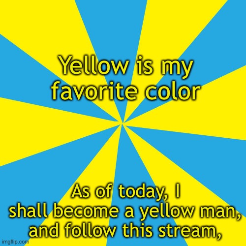 THIS STREAM IS AWESUMMMMMM!!! | Yellow is my favorite color; As of today, I shall become a yellow man, and follow this stream, | image tagged in blank yellow and cyan background | made w/ Imgflip meme maker