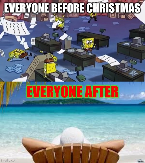 EVERYONE BEFORE CHRISTMAS; EVERYONE AFTER | image tagged in spongebob paper,vacation beach | made w/ Imgflip meme maker