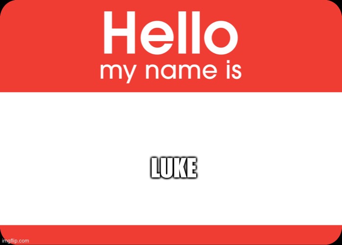 just call me luke now | LUKE | image tagged in hello my name is | made w/ Imgflip meme maker
