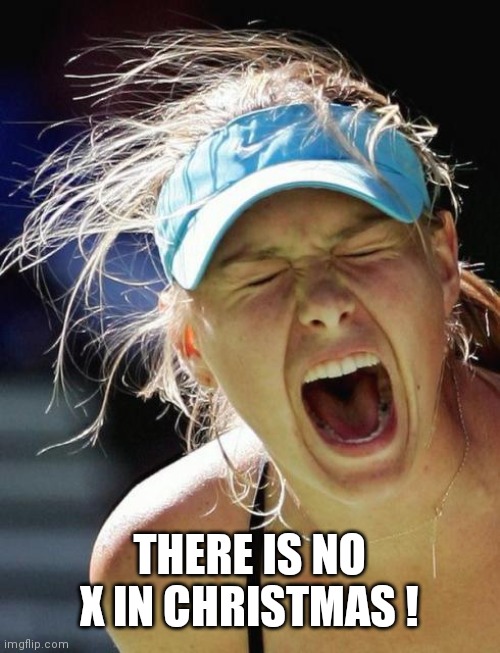 Maria Supernova | THERE IS NO X IN CHRISTMAS ! | image tagged in maria supernova | made w/ Imgflip meme maker