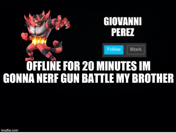 incineroar_memer announcement 2 | OFFLINE FOR 20 MINUTES IM GONNA NERF GUN BATTLE MY BROTHER | made w/ Imgflip meme maker