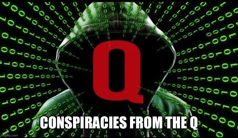Q | CONSPIRACIES FROM THE Q | image tagged in q | made w/ Imgflip meme maker