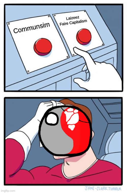 Two Buttons Meme | Laizeez Faire Capitalism; Communsim | image tagged in memes,two buttons | made w/ Imgflip meme maker