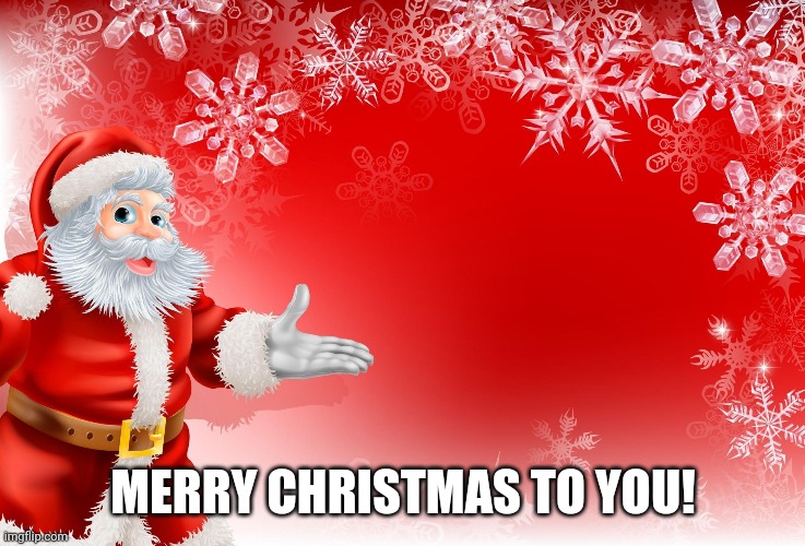 Christmas Santa blank  | MERRY CHRISTMAS TO YOU! | image tagged in christmas santa blank | made w/ Imgflip meme maker