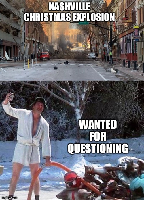 The Griswalds Nashville Christmas Vacation | NASHVILLE CHRISTMAS EXPLOSION; WANTED FOR QUESTIONING | image tagged in christmas memes,nashville,cousin eddie | made w/ Imgflip meme maker