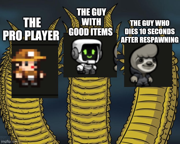 Three-headed Dragon | THE GUY WITH GOOD ITEMS; THE GUY WHO DIES 10 SECONDS AFTER RESPAWNING; THE PRO PLAYER | image tagged in three-headed dragon,spelunky | made w/ Imgflip meme maker