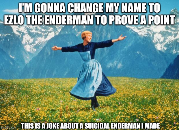 P | I’M GONNA CHANGE MY NAME TO EZLO THE ENDERMAN TO PROVE A POINT; THIS IS A JOKE ABOUT A SUICIDAL ENDERMAN I MADE | image tagged in look at all these high-res | made w/ Imgflip meme maker