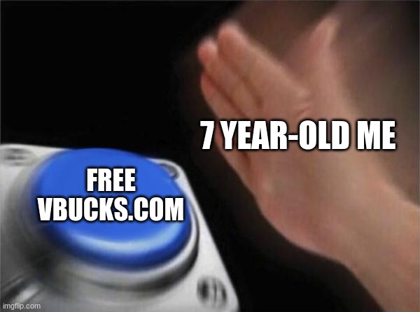 freevbucks.com vs 7 year-old me | 7 YEAR-OLD ME; FREE VBUCKS.COM | image tagged in memes,blank nut button,funny,fortnite | made w/ Imgflip meme maker