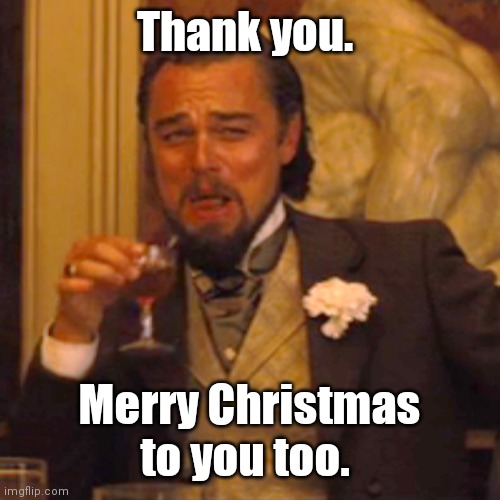 Laughing Leo Meme | Thank you. Merry Christmas to you too. | image tagged in memes,laughing leo | made w/ Imgflip meme maker