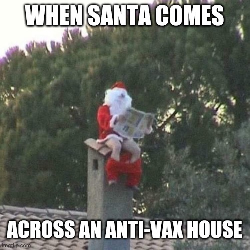 Santa Merry Shitting | WHEN SANTA COMES; ACROSS AN ANTI-VAX HOUSE | image tagged in santa merry shitting | made w/ Imgflip meme maker