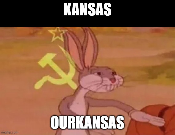 Am I right? | KANSAS; OURKANSAS | image tagged in bugs bunny communist | made w/ Imgflip meme maker