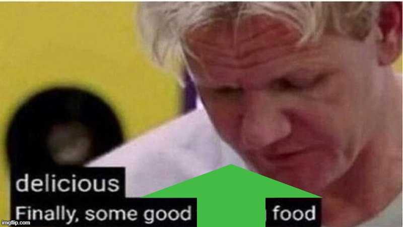 Gordon Ramsay some good food | image tagged in gordon ramsay some good food | made w/ Imgflip meme maker