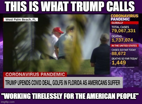 Americans are Hungry, Sick, and Dying While Trump is Golfing |  THIS IS WHAT TRUMP CALLS; "WORKING TIRELESSLY FOR THE AMERICAN PEOPLE" | image tagged in no compassion,criminal,corrupt,pathological liar,psychopath,narcissist | made w/ Imgflip meme maker