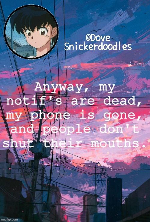 Not to be bitchy | Anyway, my notif's are dead, my phone is gone, and people don't shut their mouths. | image tagged in announcement | made w/ Imgflip meme maker