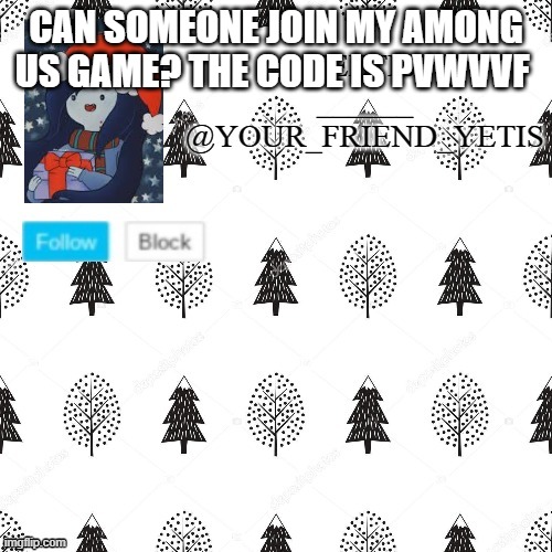 ye | CAN SOMEONE JOIN MY AMONG US GAME? THE CODE IS PVWVVF | made w/ Imgflip meme maker