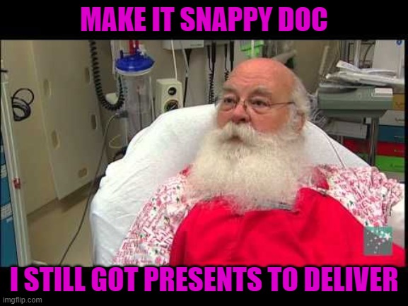 MAKE IT SNAPPY DOC I STILL GOT PRESENTS TO DELIVER | made w/ Imgflip meme maker