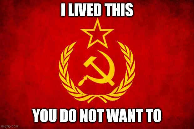 In Soviet Russia | I LIVED THIS; YOU DO NOT WANT TO | image tagged in in soviet russia | made w/ Imgflip meme maker