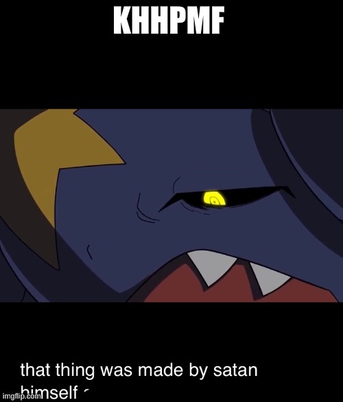 That thing was made by satan himself | KHHPMF | image tagged in that thing was made by satan himself | made w/ Imgflip meme maker