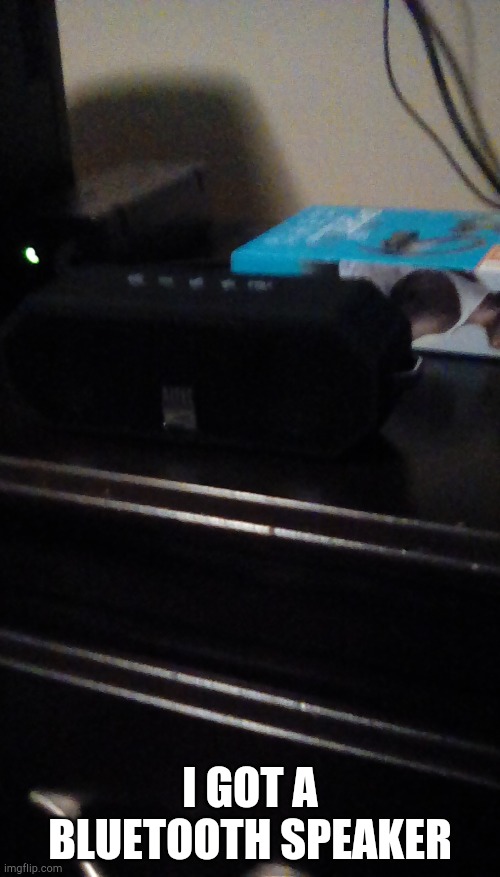 I GOT A BLUETOOTH SPEAKER | made w/ Imgflip meme maker