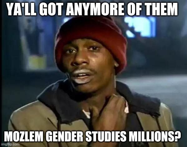 Stimulus package problem! | YA'LL GOT ANYMORE OF THEM; MOZLEM GENDER STUDIES MILLIONS? | image tagged in memes,y'all got any more of that | made w/ Imgflip meme maker