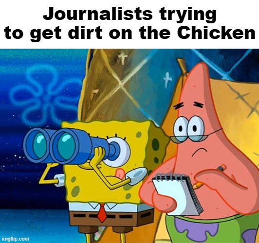 Spy | Journalists trying to get dirt on the Chicken | image tagged in spy | made w/ Imgflip meme maker