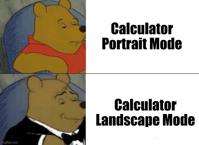 Calculator | Calculator Portrait Mode; Calculator Landscape Mode | image tagged in memes,tuxedo winnie the pooh | made w/ Imgflip meme maker